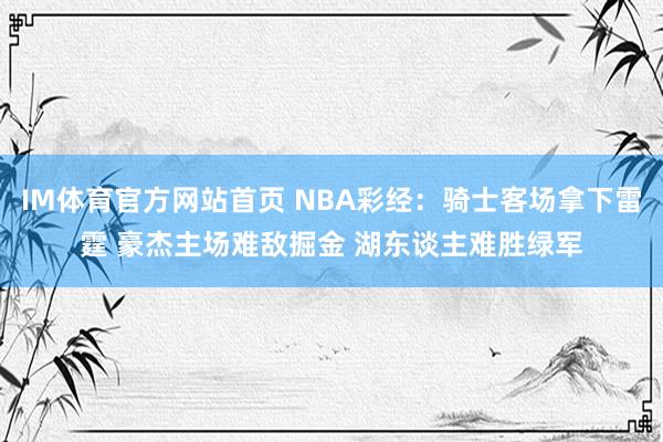 IM体育官方网站首页 NBA彩经：骑士客场拿下雷霆 豪杰主场难敌掘金 湖东谈主难胜绿军