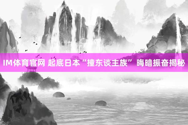 IM体育官网 起底日本“撞东谈主族” 晦暗振奋揭秘