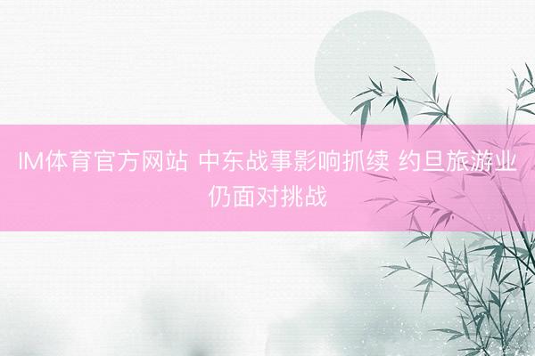 IM体育官方网站 中东战事影响抓续 约旦旅游业仍面对挑战