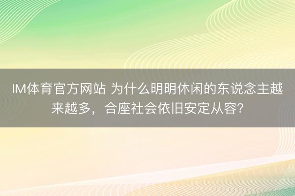 IM体育官方网站 为什么明明休闲的东说念主越来越多，合座社会依旧安定从容？