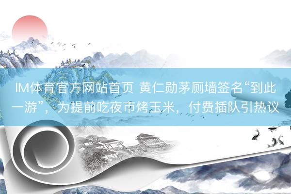 IM体育官方网站首页 黄仁勋茅厕墙签名“到此一游”，为提前吃夜市烤玉米，付费插队引热议