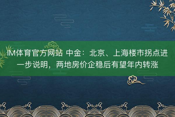 IM体育官方网站 中金：北京、上海楼市拐点进一步说明，两地房价企稳后有望年内转涨