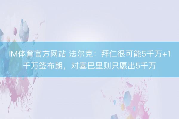 IM体育官方网站 法尔克：拜仁很可能5千万+1千万签布朗，对塞巴里则只愿出5千万