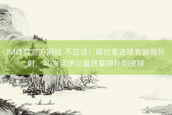 IM体育官方网站 不应该！库拉索进球有幽微折射，<a href=