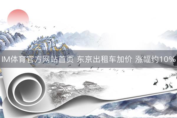 IM体育官方网站首页 东京出租车加价 涨幅约10%