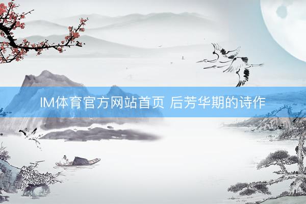 IM体育官方网站首页 后芳华期的诗作