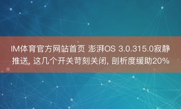 IM体育官方网站首页 澎湃OS 3.0.315.0寂静推送， 这几个开关苛刻关闭， 剖析度缓助20%