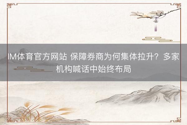 IM体育官方网站 保障券商为何集体拉升？多家机构喊话中始终布局